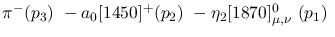 $\pi^-({p_3})~-a_0[1450]^+({p_2})~-\eta_2[1870]^{0}_{\mu ,\nu }~(
{p_1})~$