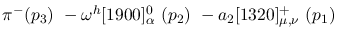 $\pi^-({p_3})~-\omega^h[1900]^{0}_{\alpha }~({p_2})~-a_2[1320]^+_{
\mu ,\nu }~({p_1})~$
