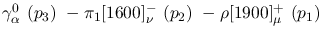 $\gamma^{0}_{\alpha }~({p_3})~-\pi_1[1600]^-_{\nu }~({p_2})~-
\rho[1900] ^+_{\mu }~({p_1})~$