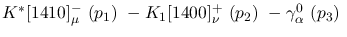 $K^{*}[1410]^-_{\mu }~({p_1})~-K_1[1400]^+_{\nu }~({p_2})~-
\gamma^{0}_{\alpha }~({p_3})~$