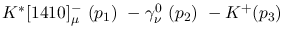$K^{*}[1410]^-_{\mu }~({p_1})~-\gamma^{0}_{\nu }~({p_2})~-K^+(
{p_3})~$