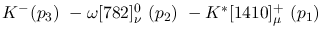 $K^-({p_3})~-\omega[782]^{0}_{\nu }~({p_2})~-K^{*}[1410]^+_{\mu }~
({p_1})~$
