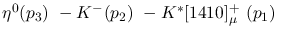$\eta^{0}({p_3})~-K^-({p_2})~-K^{*}[1410]^+_{\mu }~({p_1})~$