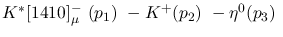 $K^{*}[1410]^-_{\mu }~({p_1})~-K^+({p_2})~-\eta^{0}({p_3})~$