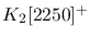 $K_{2}[2250]^+$