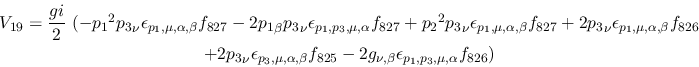 \begin{eqnarray*}
&V_{19}={\displaystyle{gi \over 2}}~(-{p_1}^2{p_3}_\nu \epsil...
...25}-2g_{\nu ,\beta }\epsilon_{{p_1},{p_3},\mu ,
\alpha }f_{826})
\end{eqnarray*}