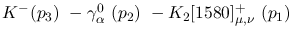 $K^-({p_3})~-\gamma^{0}_{\alpha }~({p_2})~-K_2[1580]^+_{\mu ,\nu
}~({p_1})~$