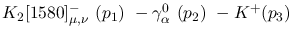 $K_2[1580]^-_{\mu ,\nu }~({p_1})~-\gamma^{0}_{\alpha }~({p_2})~-
K^+({p_3})~$