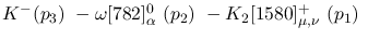 $K^-({p_3})~-\omega[782]^{0}_{\alpha }~({p_2})~-K_2[1580]^+_{\mu ,
\nu }~({p_1})~$