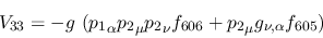 \begin{eqnarray*}
&V_{33}=-g~({p_1}_\alpha {p_2}_\mu {p_2}_\nu f_{606}+{p_2}_\mu g_{\nu ,\alpha
}f_{605})
\end{eqnarray*}