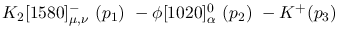 $K_2[1580]^-_{\mu ,\nu }~({p_1})~-\phi[1020]^{0}_{\alpha }~({p_2}
)~-K^+({p_3})~$