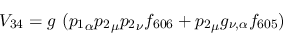 \begin{eqnarray*}
&V_{34}=g~({p_1}_\alpha {p_2}_\mu {p_2}_\nu f_{606}+{p_2}_\mu g_{\nu ,\alpha }
f_{605})
\end{eqnarray*}