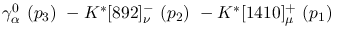 $\gamma^{0}_{\alpha }~({p_3})~-K^{*}[892]^-_{\nu }~({p_2})~-
K^{*}[1410]^+_{\mu }~({p_1})~$