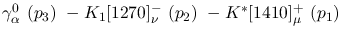 $\gamma^{0}_{\alpha }~({p_3})~-K_1[1270]^-_{\nu }~({p_2})~-
K^{*}[1410]^+_{\mu }~({p_1})~$