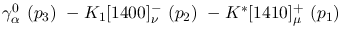 $\gamma^{0}_{\alpha }~({p_3})~-K_1[1400]^-_{\nu }~({p_2})~-
K^{*}[1410]^+_{\mu }~({p_1})~$