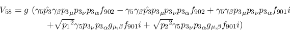 \begin{eqnarray*}
&V_{58}=g~(\gamma_5{\hat {p_3}}\gamma_\beta {p_3}_\mu {p_3}_\...
...
{p_2}^2}\gamma_5{p_3}_\nu {p_3}_\alpha g_{\mu ,\beta }f_{901}i)
\end{eqnarray*}