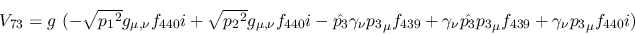 \begin{eqnarray*}
&V_{73}=g~(- \sqrt{{p_1}^2}g_{\mu ,\nu }f_{440}i+ \sqrt{{p_2}...
...nu {\hat {p_3}}{p_3}_
\mu f_{439}+\gamma_\nu {p_3}_\mu f_{440}i)
\end{eqnarray*}