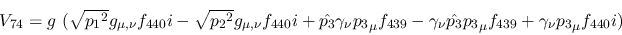 \begin{eqnarray*}
&V_{74}=g~( \sqrt{{p_1}^2}g_{\mu ,\nu }f_{440}i- \sqrt{{p_2}^...
...nu {\hat {p_3}}{p_3}_
\mu f_{439}+\gamma_\nu {p_3}_\mu f_{440}i)
\end{eqnarray*}
