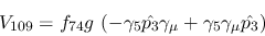 \begin{eqnarray*}
&V_{109}=f_{74}g~(-\gamma_5{\hat {p_3}}\gamma_\mu +\gamma_5\gamma_\mu {\hat
{p_3}})
\end{eqnarray*}
