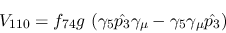 \begin{eqnarray*}
&V_{110}=f_{74}g~(\gamma_5{\hat {p_3}}\gamma_\mu -\gamma_5\gamma_\mu {\hat
{p_3}})
\end{eqnarray*}