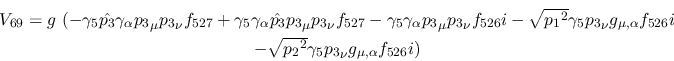 \begin{eqnarray*}
&V_{69}=g~(-\gamma_5{\hat {p_3}}\gamma_\alpha {p_3}_\mu {p_3}...
...\\ &- \sqrt{{p_2}^2}\gamma_5{p_3}_\nu g_{\mu ,\alpha }
f_{526}i)
\end{eqnarray*}