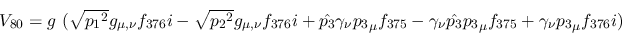 \begin{eqnarray*}
&V_{80}=g~( \sqrt{{p_1}^2}g_{\mu ,\nu }f_{376}i- \sqrt{{p_2}^...
...nu {\hat {p_3}}{p_3}_
\mu f_{375}+\gamma_\nu {p_3}_\mu f_{376}i)
\end{eqnarray*}