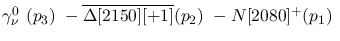 $\gamma^{0}_{\nu }~({p_3})~-\overline{\Delta[2150][+1]}({p_2})~-
N[2080]^+({p_1})~$