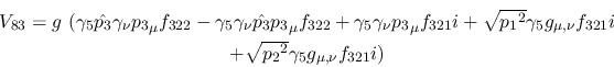 \begin{eqnarray*}
&V_{83}=g~(\gamma_5{\hat {p_3}}\gamma_\nu {p_3}_\mu f_{322}-\...
...nu }f_{321}i \\ &+ \sqrt{{p_2}^2}\gamma_5g_{\mu ,
\nu }f_{321}i)
\end{eqnarray*}