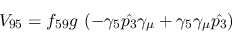 \begin{eqnarray*}
&V_{95}=f_{59}g~(-\gamma_5{\hat {p_3}}\gamma_\mu +\gamma_5\gamma_\mu {\hat
{p_3}})
\end{eqnarray*}