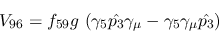 \begin{eqnarray*}
&V_{96}=f_{59}g~(\gamma_5{\hat {p_3}}\gamma_\mu -\gamma_5\gamma_\mu {\hat
{p_3}})
\end{eqnarray*}