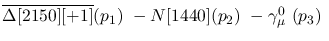 $\overline{\Delta[2150][+1]}({p_1})~-N[1440]({p_2})~-\gamma^{0}_{
\mu }~({p_3})~$