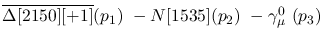 $\overline{\Delta[2150][+1]}({p_1})~-N[1535]({p_2})~-\gamma^{0}_{
\mu }~({p_3})~$