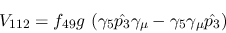 \begin{eqnarray*}
&V_{112}=f_{49}g~(\gamma_5{\hat {p_3}}\gamma_\mu -\gamma_5\gamma_\mu {\hat
{p_3}})
\end{eqnarray*}
