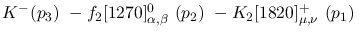 $K^-({p_3})~-f_2[1270]^{0}_{\alpha ,\beta }~({p_2})~-K_2[1820]^+
_{\mu ,\nu }~({p_1})~$