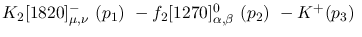 $K_2[1820]^-_{\mu ,\nu }~({p_1})~-f_2[1270]^{0}_{\alpha ,\beta }~
({p_2})~-K^+({p_3})~$