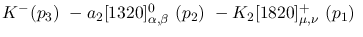$K^-({p_3})~-a_2[1320]^{0}_{\alpha ,\beta }~({p_2})~-K_2[1820]^+
_{\mu ,\nu }~({p_1})~$