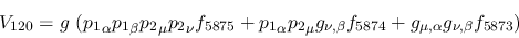 \begin{eqnarray*}
&V_{120}=g~({p_1}_\alpha {p_1}_\beta {p_2}_\mu {p_2}_\nu f_{5...
..._{\nu ,\beta }f_{5874}+g_{\mu ,\alpha }g_{\nu ,\beta }f_{5873}
)
\end{eqnarray*}