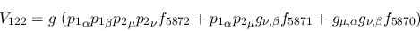 \begin{eqnarray*}
&V_{122}=g~({p_1}_\alpha {p_1}_\beta {p_2}_\mu {p_2}_\nu f_{5...
..._{\nu ,\beta }f_{5871}+g_{\mu ,\alpha }g_{\nu ,\beta }f_{5870}
)
\end{eqnarray*}
