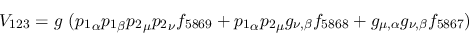\begin{eqnarray*}
&V_{123}=g~({p_1}_\alpha {p_1}_\beta {p_2}_\mu {p_2}_\nu f_{5...
..._{\nu ,\beta }f_{5868}+g_{\mu ,\alpha }g_{\nu ,\beta }f_{5867}
)
\end{eqnarray*}