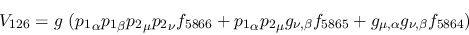 \begin{eqnarray*}
&V_{126}=g~({p_1}_\alpha {p_1}_\beta {p_2}_\mu {p_2}_\nu f_{5...
..._{\nu ,\beta }f_{5865}+g_{\mu ,\alpha }g_{\nu ,\beta }f_{5864}
)
\end{eqnarray*}