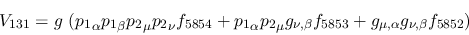 \begin{eqnarray*}
&V_{131}=g~({p_1}_\alpha {p_1}_\beta {p_2}_\mu {p_2}_\nu f_{5...
..._{\nu ,\beta }f_{5853}+g_{\mu ,\alpha }g_{\nu ,\beta }f_{5852}
)
\end{eqnarray*}