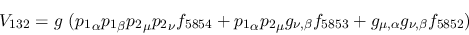 \begin{eqnarray*}
&V_{132}=g~({p_1}_\alpha {p_1}_\beta {p_2}_\mu {p_2}_\nu f_{5...
..._{\nu ,\beta }f_{5853}+g_{\mu ,\alpha }g_{\nu ,\beta }f_{5852}
)
\end{eqnarray*}