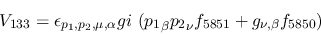 \begin{eqnarray*}
&V_{133}=\epsilon_{{p_1},{p_2},\mu ,\alpha }gi~({p_1}_\beta {p_2}_\nu f_{5851}
+g_{\nu ,\beta }f_{5850})
\end{eqnarray*}