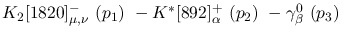 $K_2[1820]^-_{\mu ,\nu }~({p_1})~-K^{*}[892]^+_{\alpha }~({p_2})~
-\gamma^{0}_{\beta }~({p_3})~$