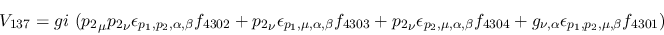 \begin{eqnarray*}
&V_{137}=gi~({p_2}_\mu {p_2}_\nu \epsilon_{{p_1},{p_2},\alpha...
...04}+g_{\nu ,\alpha }\epsilon_{{p_1},{p_2},\mu ,
\beta }f_{4301})
\end{eqnarray*}