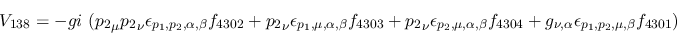 \begin{eqnarray*}
&V_{138}=-gi~({p_2}_\mu {p_2}_\nu \epsilon_{{p_1},{p_2},\alph...
...04}+g_{\nu ,\alpha }\epsilon_{{p_1},
{p_2},\mu ,\beta }f_{4301})
\end{eqnarray*}