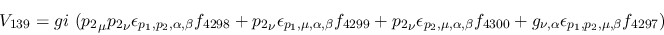 \begin{eqnarray*}
&V_{139}=gi~({p_2}_\mu {p_2}_\nu \epsilon_{{p_1},{p_2},\alpha...
...00}+g_{\nu ,\alpha }\epsilon_{{p_1},{p_2},\mu ,
\beta }f_{4297})
\end{eqnarray*}