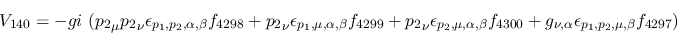 \begin{eqnarray*}
&V_{140}=-gi~({p_2}_\mu {p_2}_\nu \epsilon_{{p_1},{p_2},\alph...
...00}+g_{\nu ,\alpha }\epsilon_{{p_1},
{p_2},\mu ,\beta }f_{4297})
\end{eqnarray*}