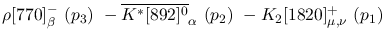 $\rho[770]^-_{\beta }~({p_3})~-\overline{K^{*}[892]^0}_{\alpha }~
({p_2})~-K_2[1820]^+_{\mu ,\nu }~({p_1})~$