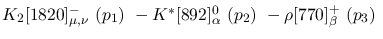 $K_2[1820]^-_{\mu ,\nu }~({p_1})~-K^{*}[892]^0_{\alpha }~({p_2})~
-\rho[770]^+_{\beta }~({p_3})~$